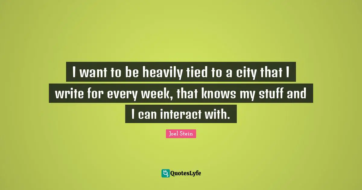 I want to be heavily tied to a city that I write for every week, that knows my stuff and I can interact with.