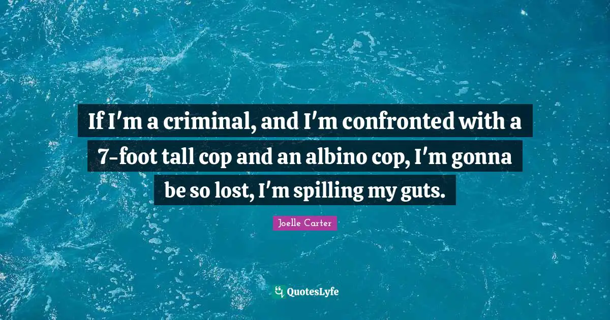 If I'm a criminal, and I'm confronted with a 7-foot tall cop and an albino cop, I'm gonna be so lost, I'm spilling my guts.