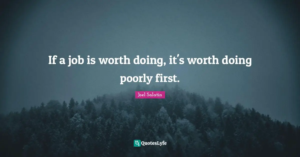 Best Effort Quotes: "If a job is worth doing, it's worth doing poorly first."