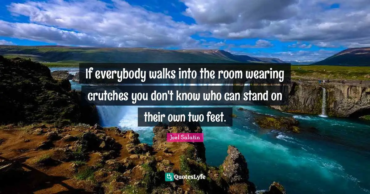 If everybody walks into the room wearing crutches you don't know who can stand on their own two feet.