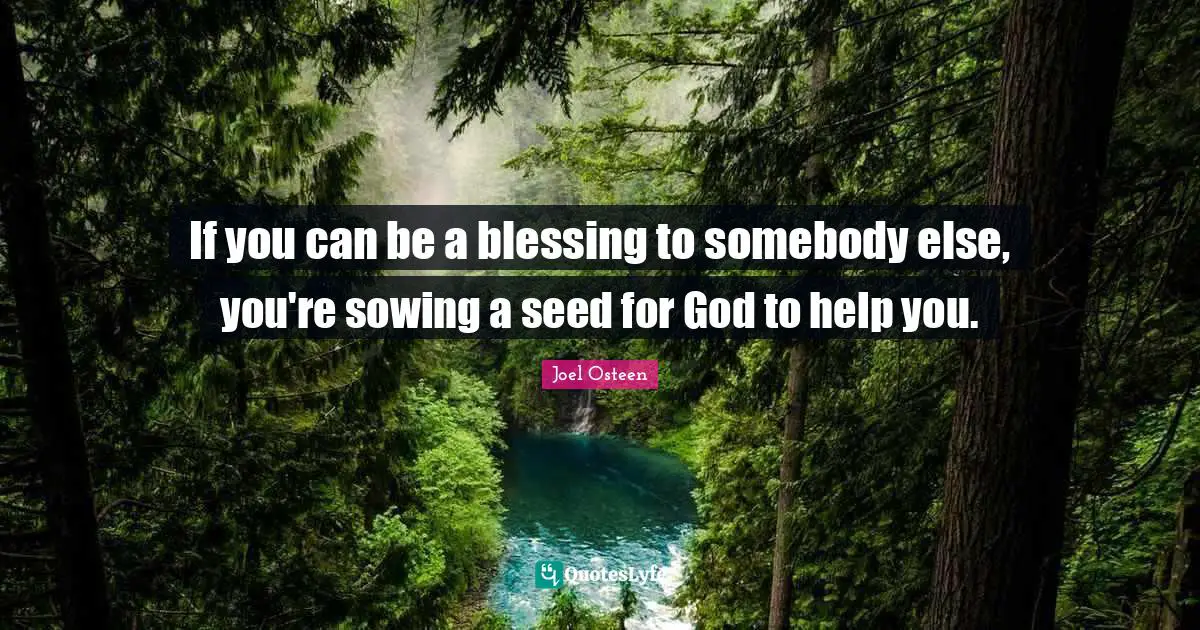 Sowing Quotes: "If you can be a blessing to somebody else, you're sowing a seed for God to help you."