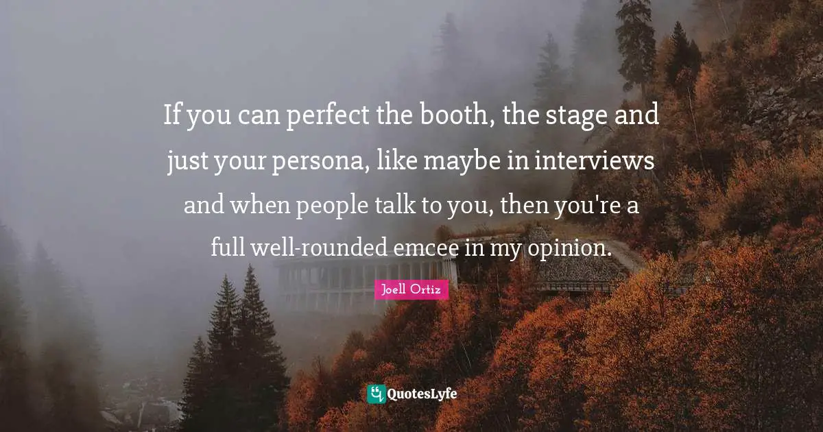 Persona Quotes: "If you can perfect the booth, the stage and just your persona, like maybe in interviews and when people talk to you, then you're a full well-rounded emcee in my opinion."