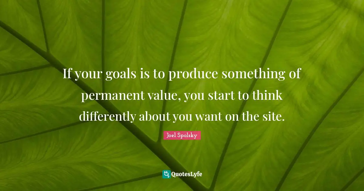 If your goals is to produce something of permanent value, you start to think differently about you want on the site.
