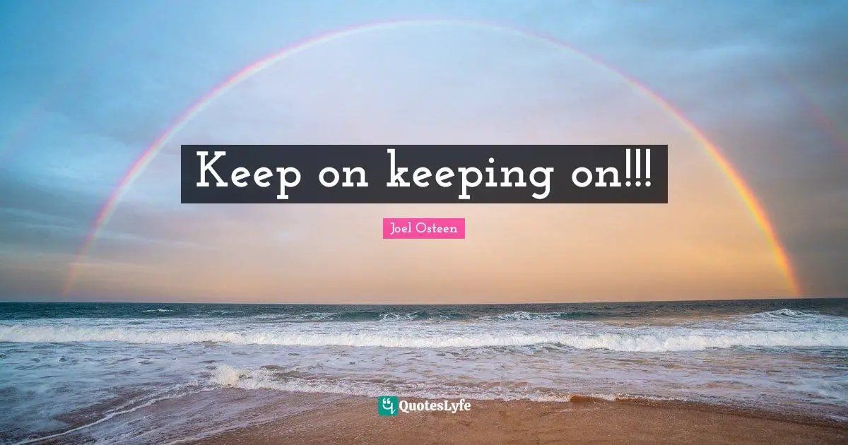 Keep on keeping on!!!
