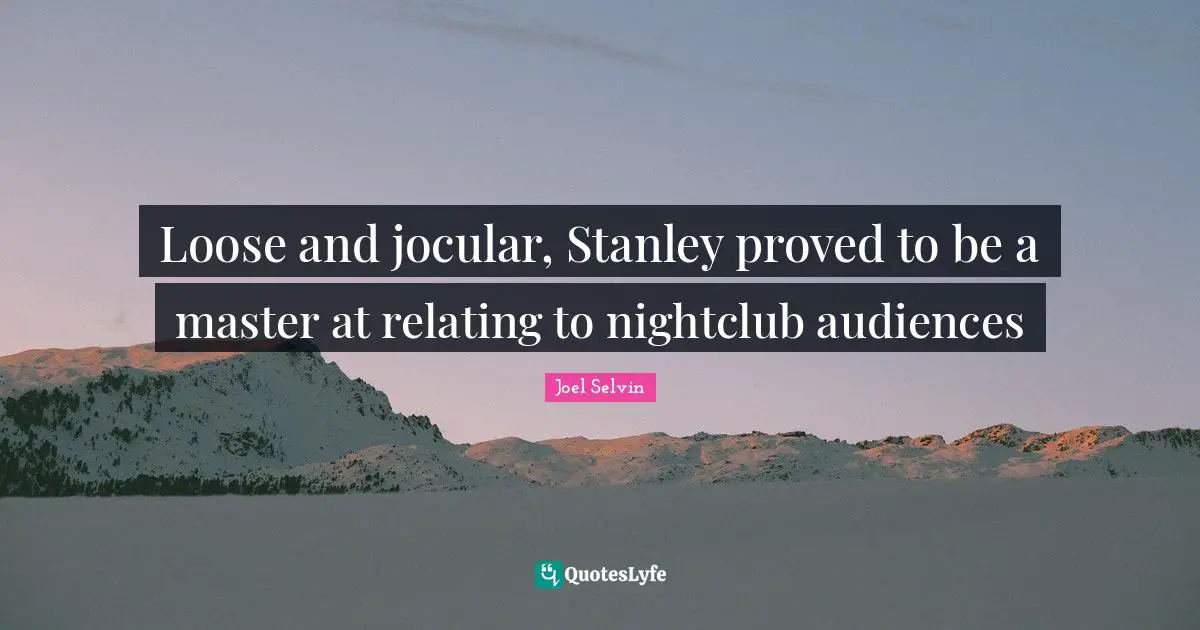Loose and jocular, Stanley proved to be a master at relating to nightclub audiences