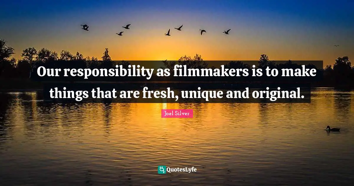 Filmmaker Quotes: "Our responsibility as filmmakers is to make things that are fresh, unique and original."