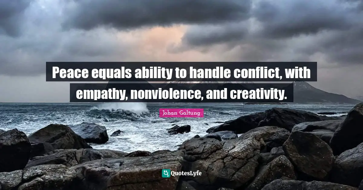 Johan Galtung Quotes: Peace equals ability to handle conflict, with empathy, nonviolence, and creativity.