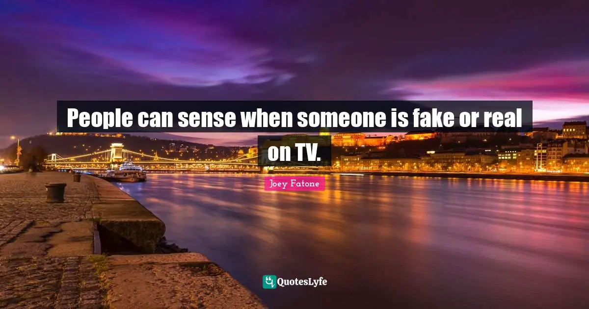 People can sense when someone is fake or real on TV.