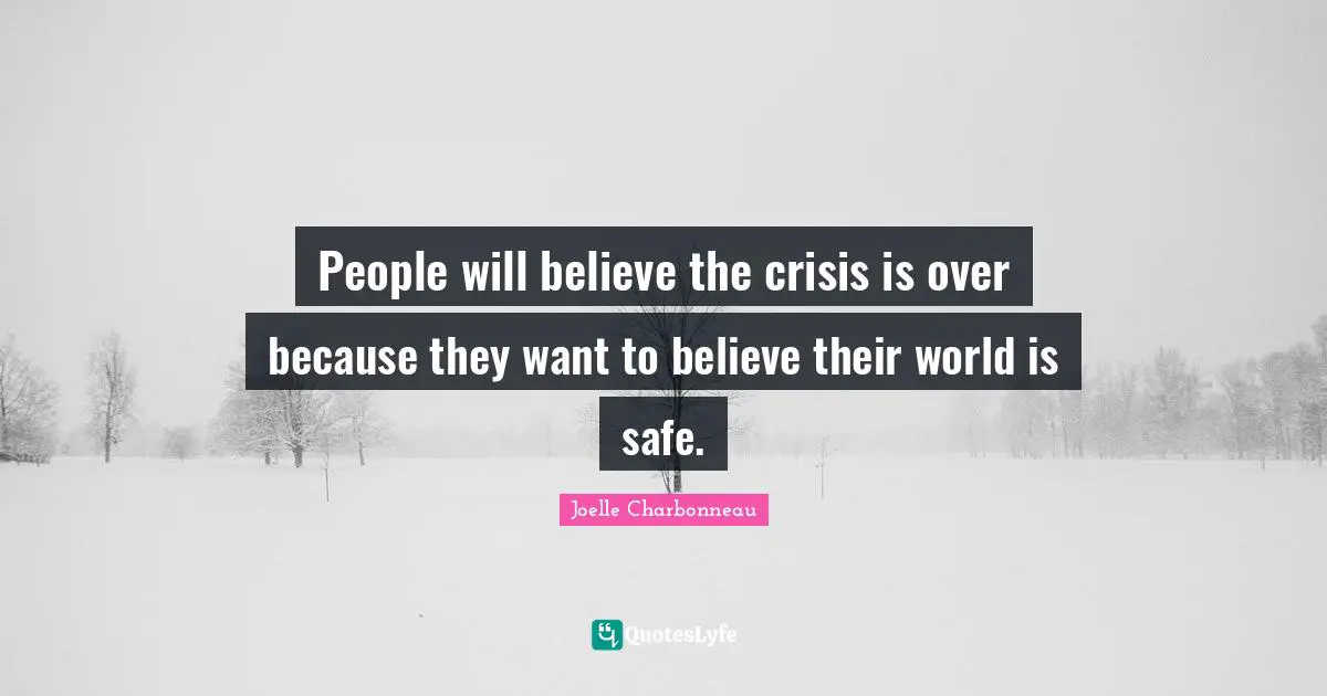 People will believe the crisis is over because they want to believe their world is safe.