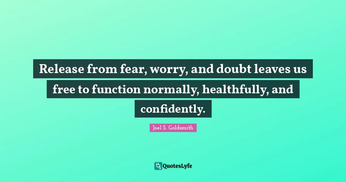 Function Quotes: "Release from fear, worry, and doubt leaves us free to function normally, healthfully, and confidently."
