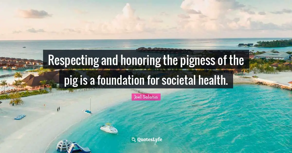 Respecting and honoring the pigness of the pig is a foundation for societal health.