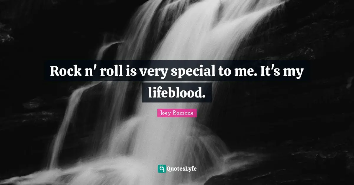 Joey Ramone Quotes: Rock n' roll is very special to me. It's my lifeblood.
