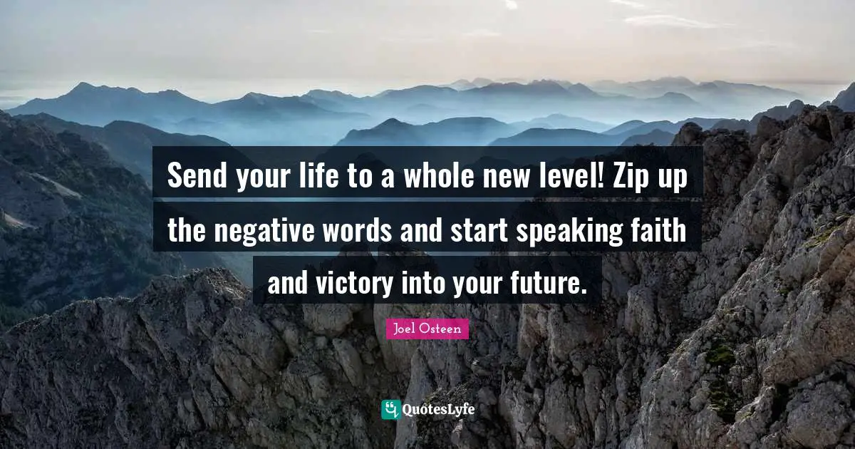 Send your life to a whole new level! Zip up the negative words and start speaking faith and victory into your future.