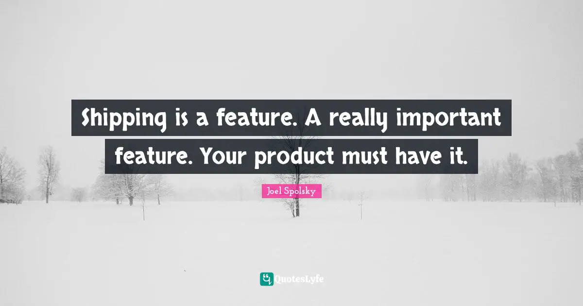 Shipping is a feature. A really important feature. Your product must have it.