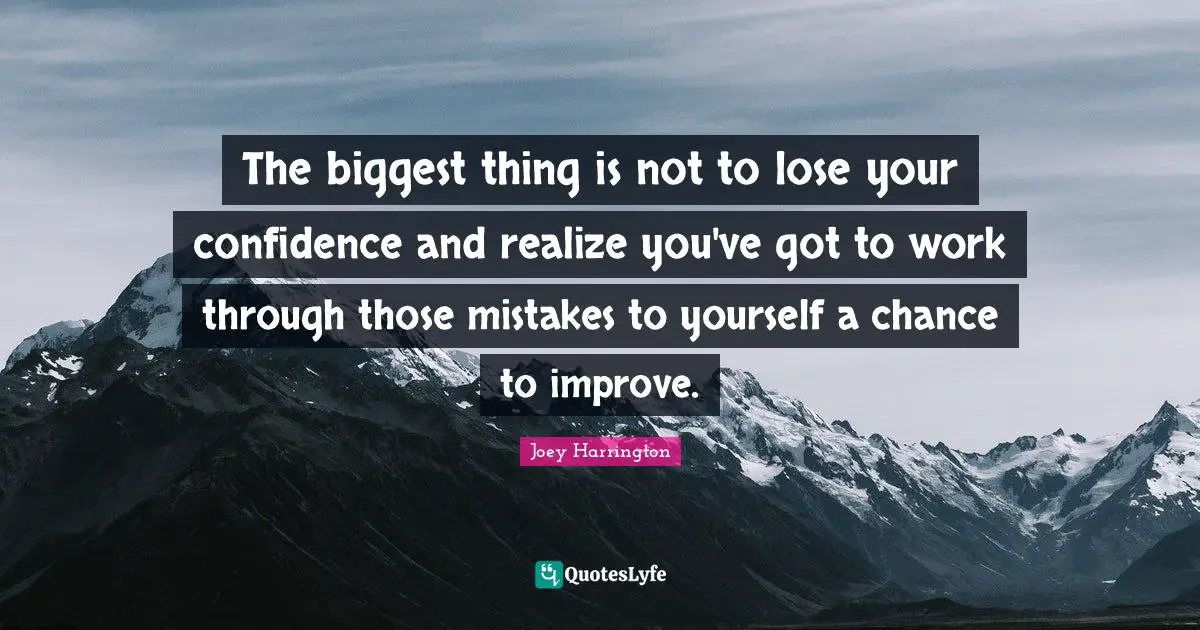 Joey Harrington Quotes: "The biggest thing is not to lose your confidence and realize you've got to work through those mistakes to yourself a chance to improve."