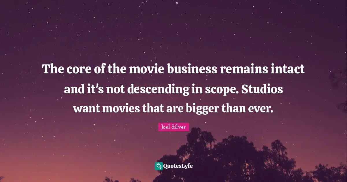 The core of the movie business remains intact and it's not descending in scope. Studios want movies that are bigger than ever.