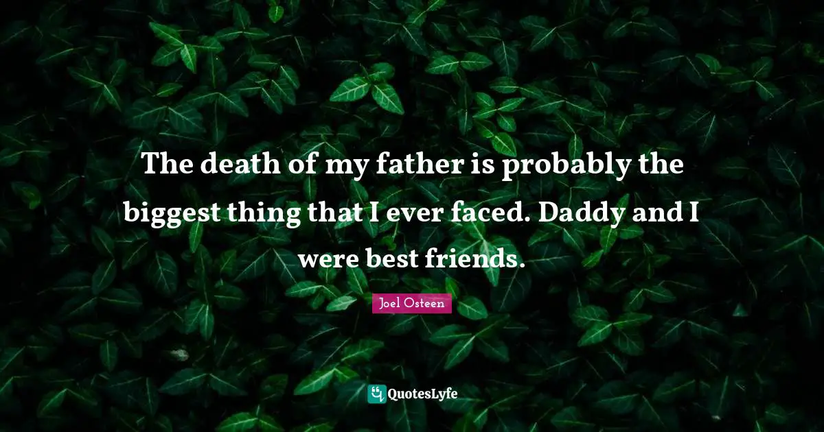 The death of my father is probably the biggest thing that I ever faced. Daddy and I were best friends.