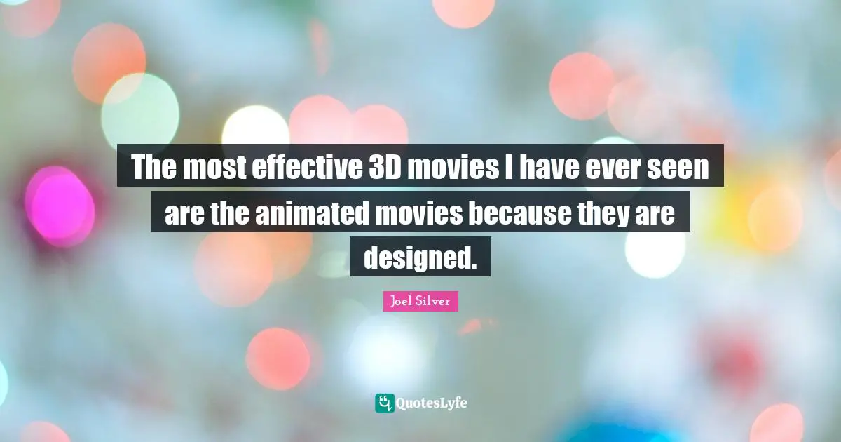 Animated Movies Quotes: "The most effective 3D movies I have ever seen are the animated movies because they are designed."