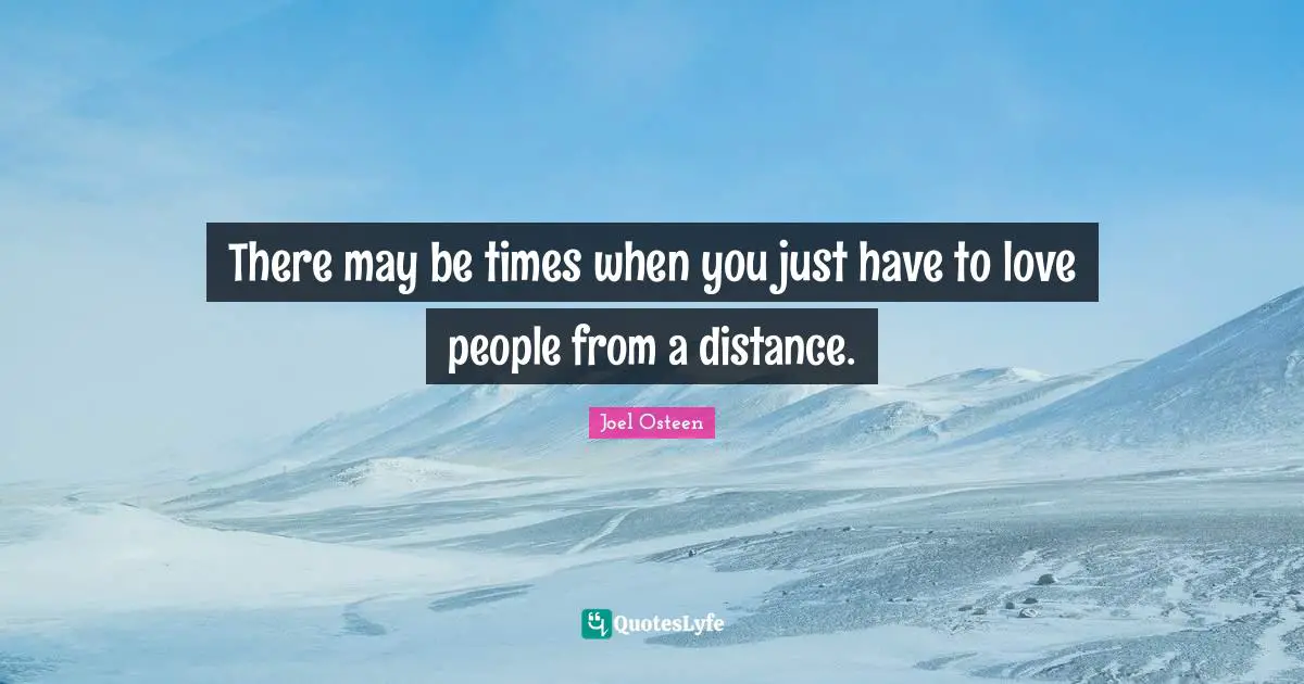 There may be times when you just have to love people from a distance.