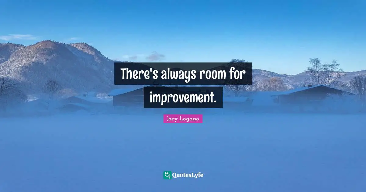 Room For Improvement Quotes: "There's always room for improvement."