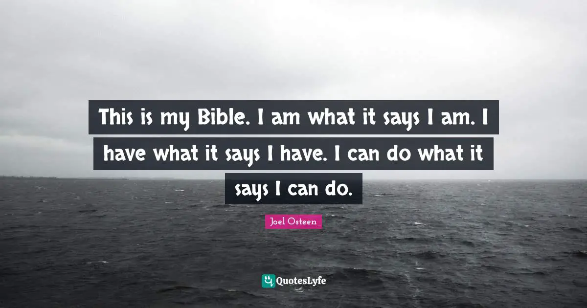 This is my Bible. I am what it says I am. I have what it says I have. I can do what it says I can do.