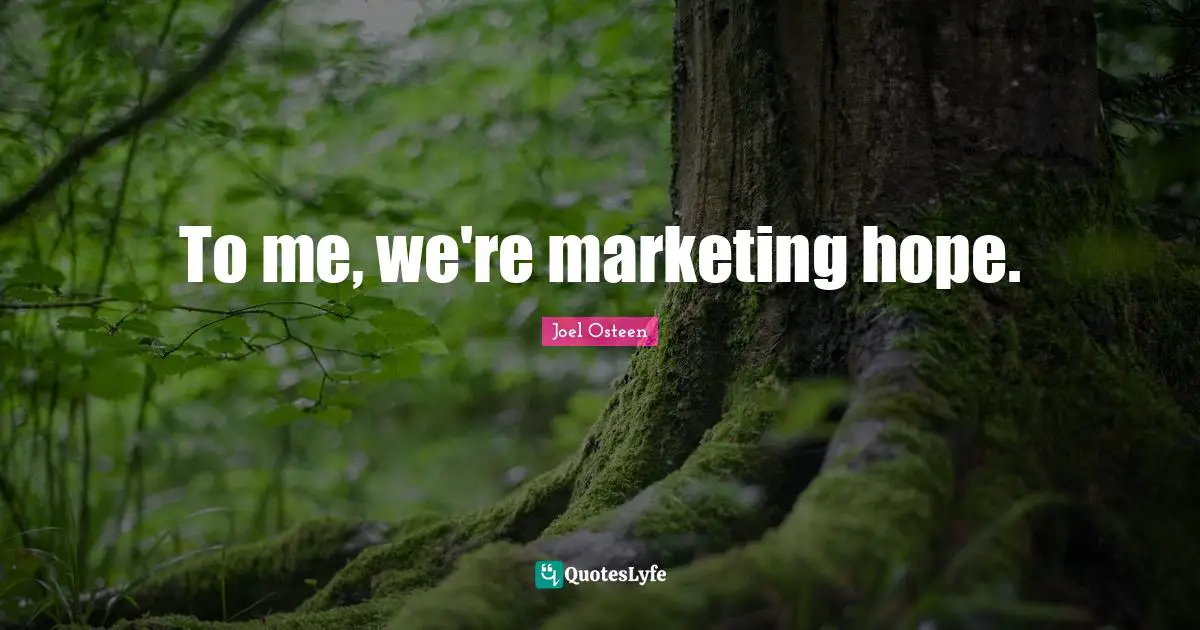 To me, we're marketing hope.