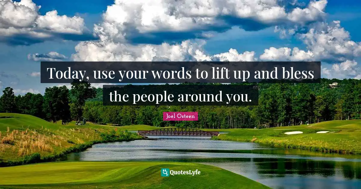 Today, use your words to lift up and bless the people around you.