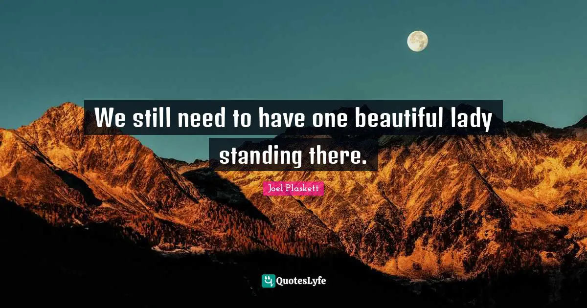 Standing There Quotes: "We still need to have one beautiful lady standing there."