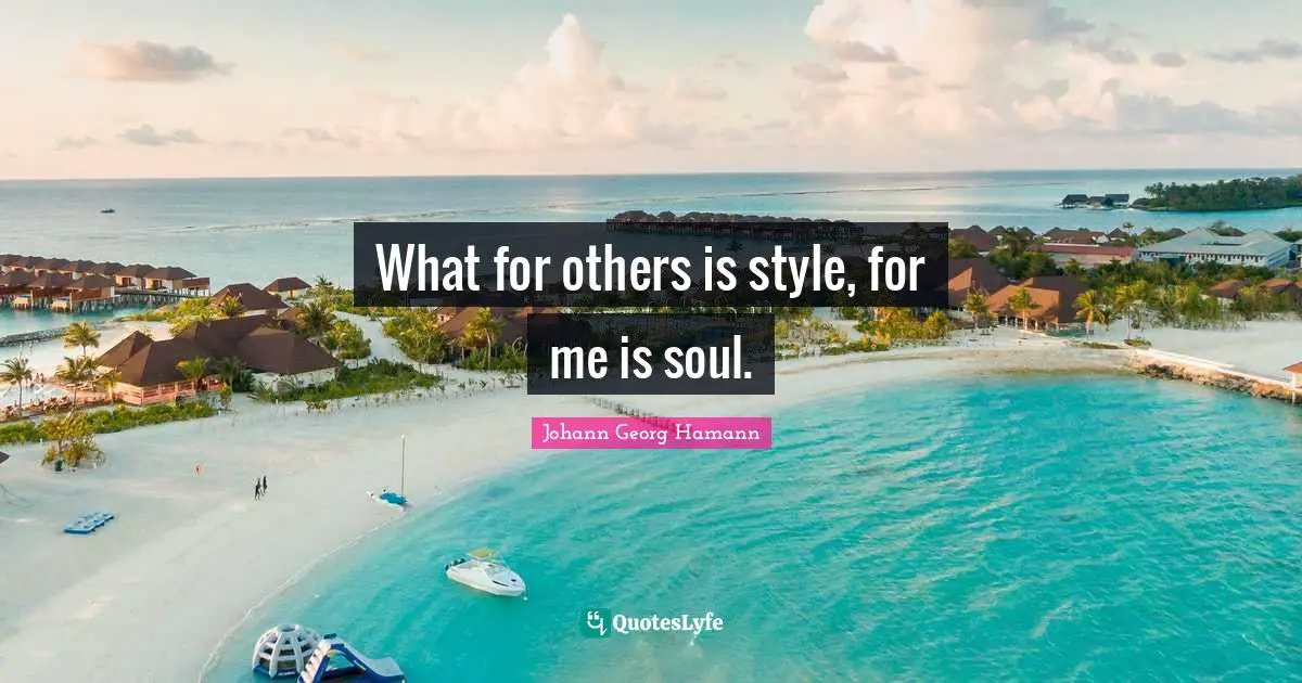 What for others is style, for me is soul.