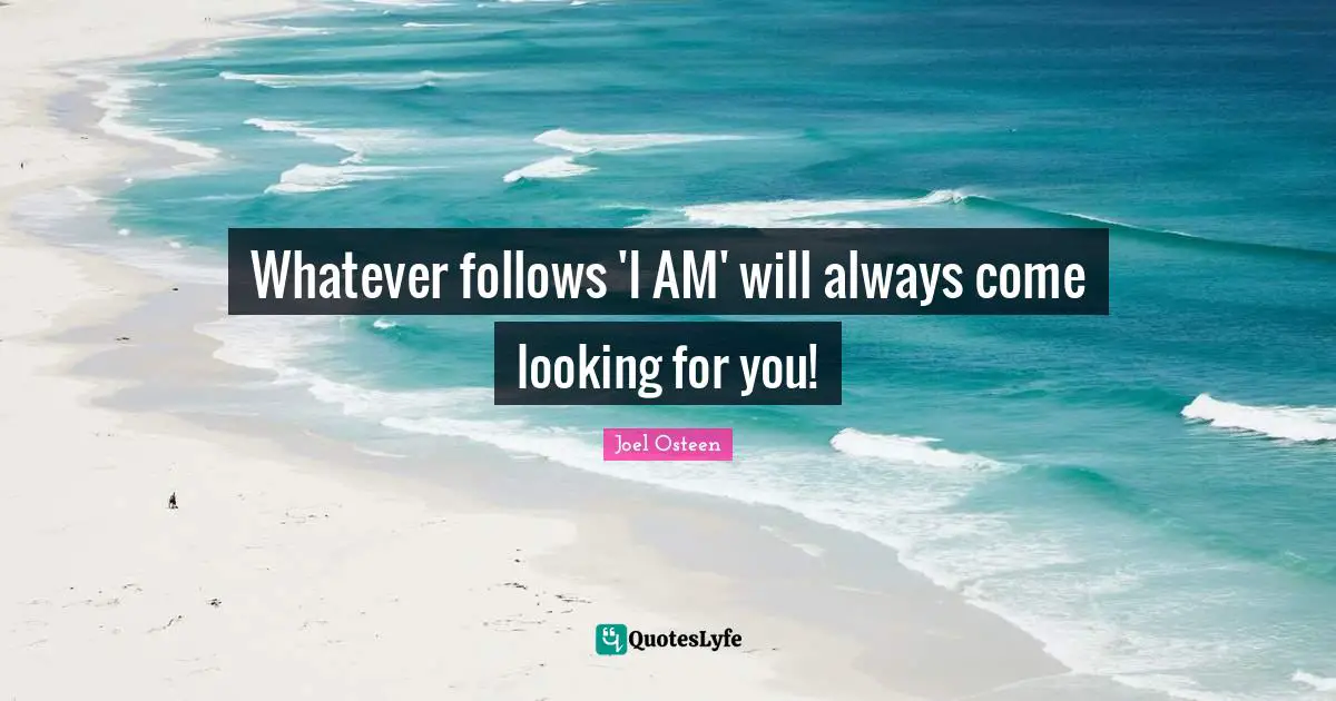 Whatever follows 'I AM' will always come looking for you!