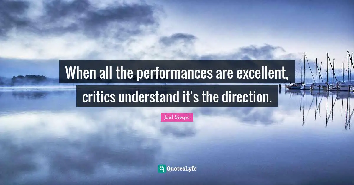 When all the performances are excellent, critics understand it's the direction.