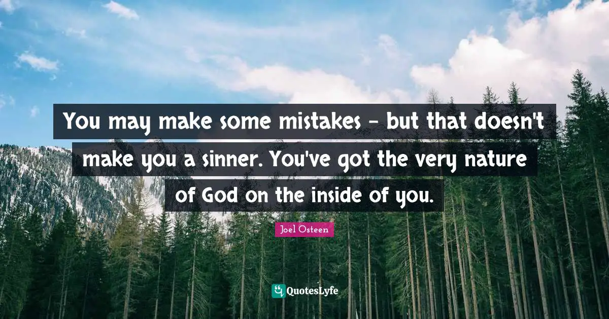 You may make some mistakes - but that doesn't make you a sinner. You've got the very nature of God on the inside of you.
