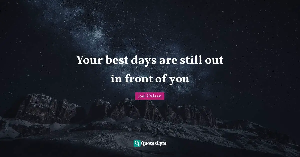 Your best days are still out in front of you