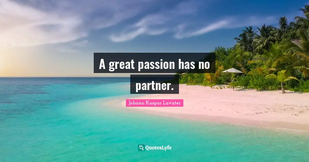A great passion has no partner.