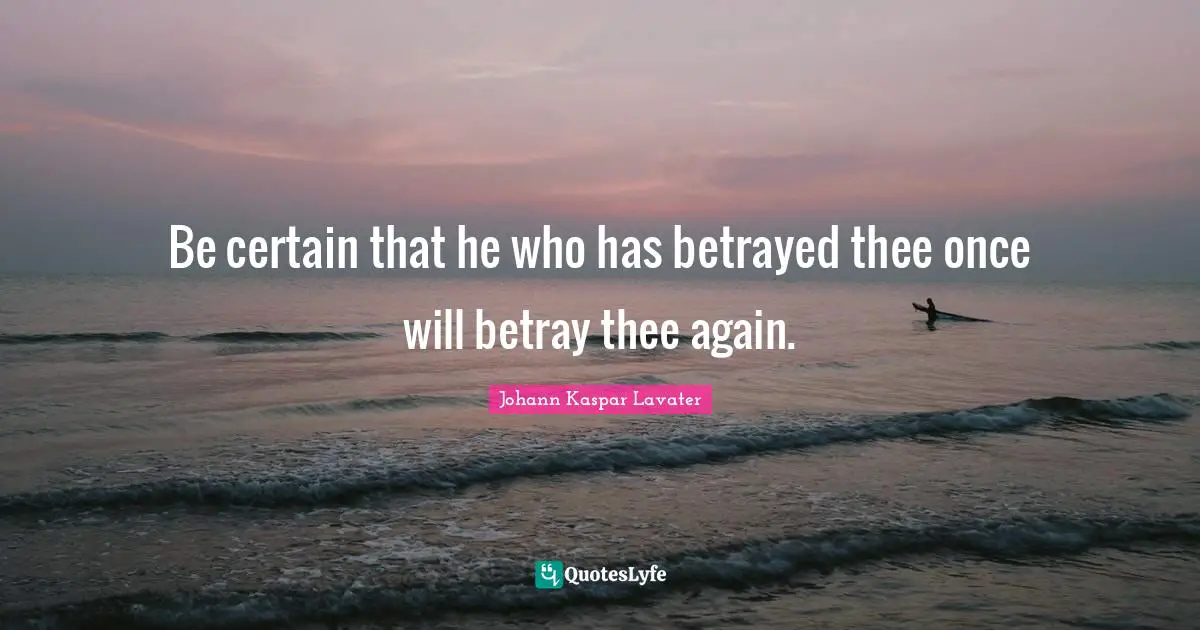 Betray Quotes: "Be certain that he who has betrayed thee once will betray thee again."