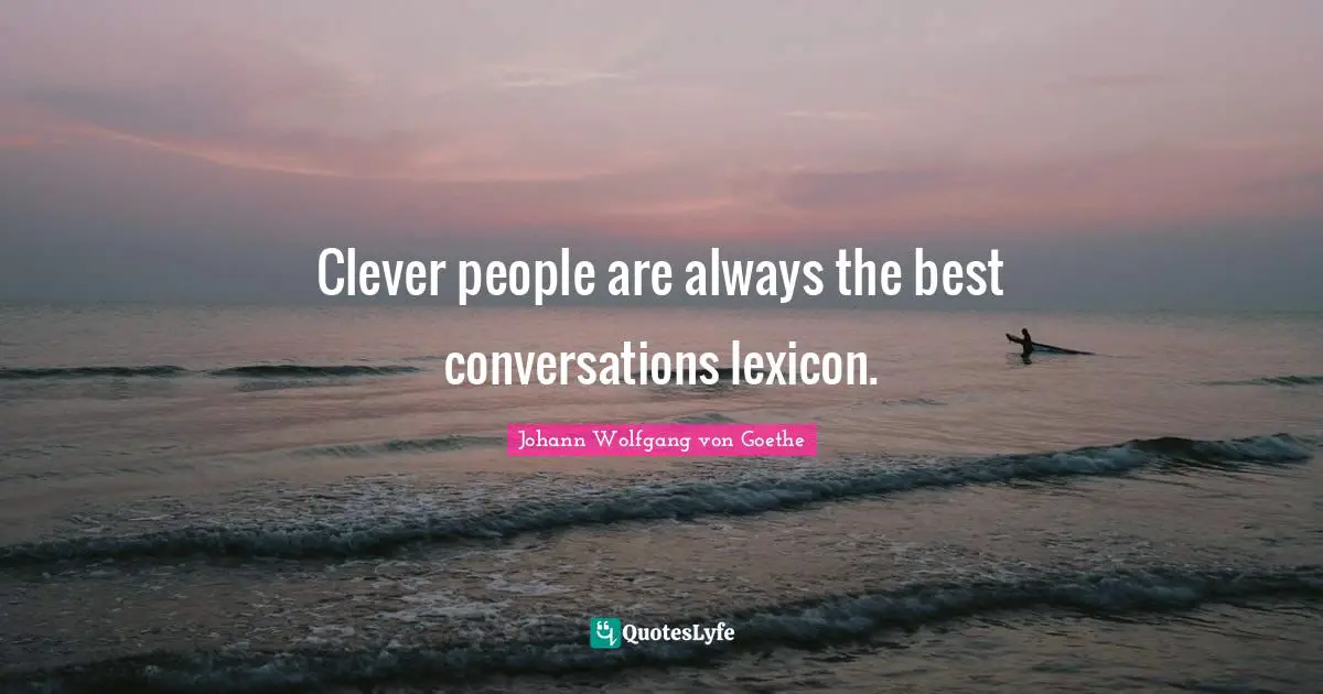 Clever people are always the best conversations lexicon.