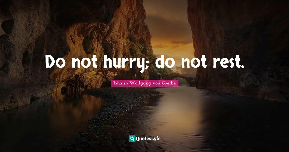 Do not hurry; do not rest.