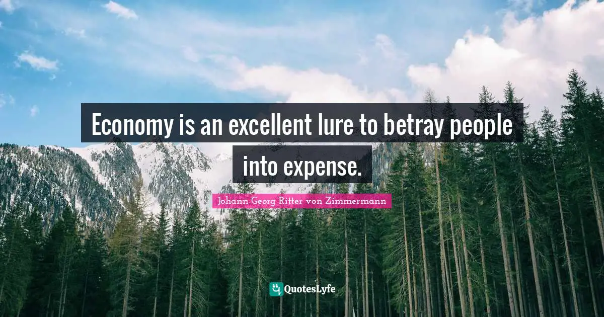 Economy is an excellent lure to betray people into expense.