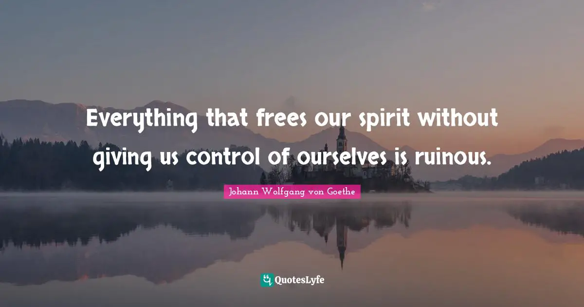 Everything that frees our spirit without giving us control of ourselves is ruinous.