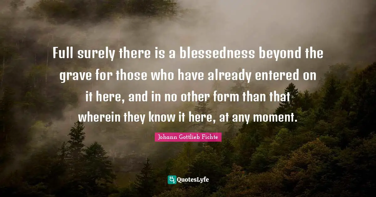 Full surely there is a blessedness beyond the grave for those who have already entered on it here, and in no other form than that wherein they know it here, at any moment.