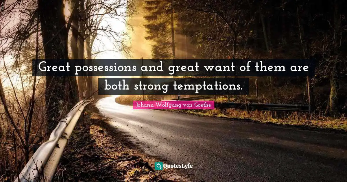 Great possessions and great want of them are both strong temptations.