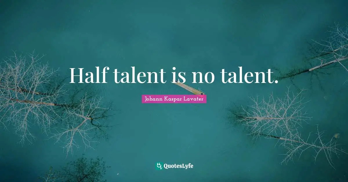 Half talent is no talent.