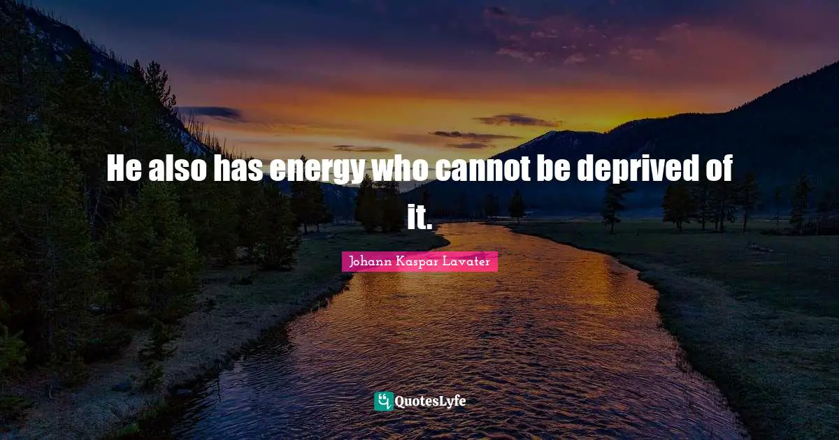Deprived Quotes: "He also has energy who cannot be deprived of it."