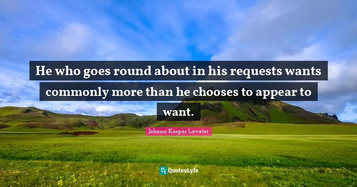 He who goes round about in his requests wants commonly more than he chooses to appear to want.