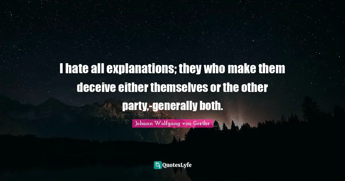 Deceit Quotes: "I hate all explanations; they who make them deceive either themselves or the other party,-generally both."