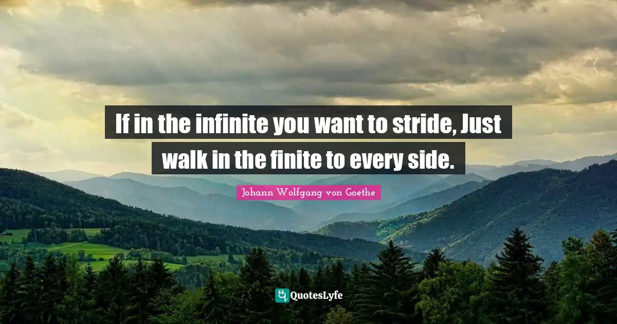 If in the infinite you want to stride, Just walk in the finite to every side.