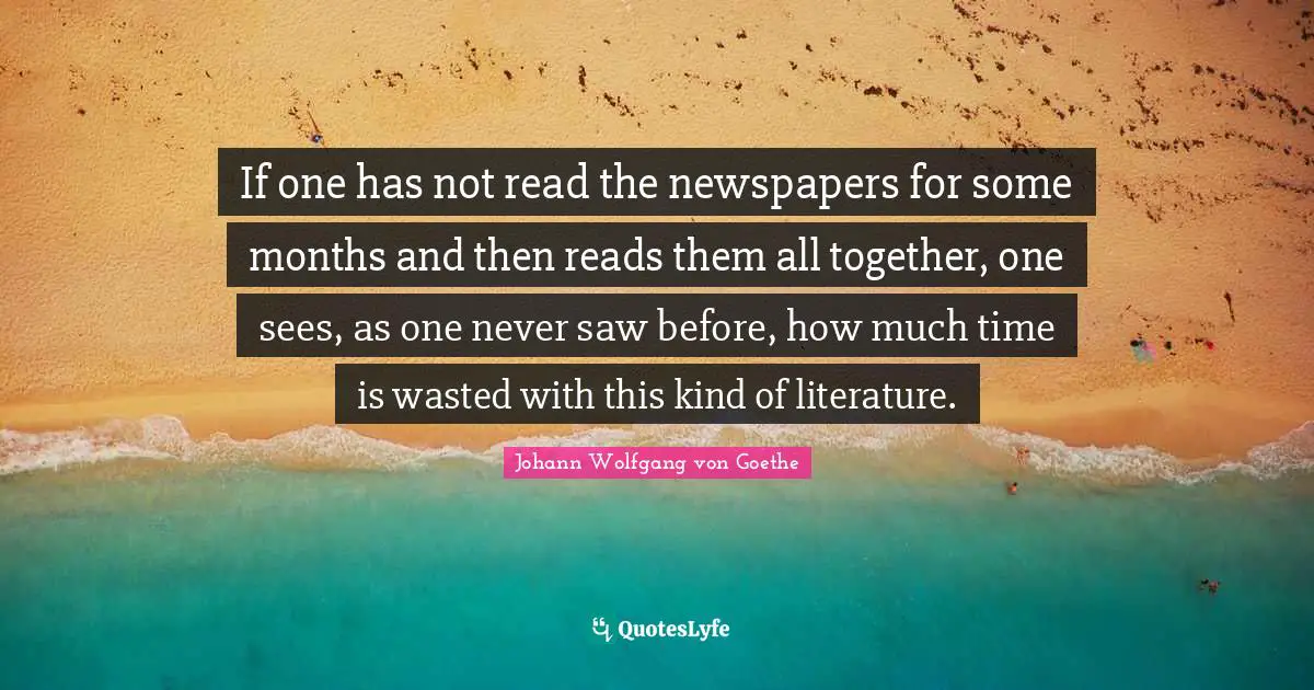 If one has not read the newspapers for some months and then reads them all together, one sees, as one never saw before, how much time is wasted with this kind of literature.