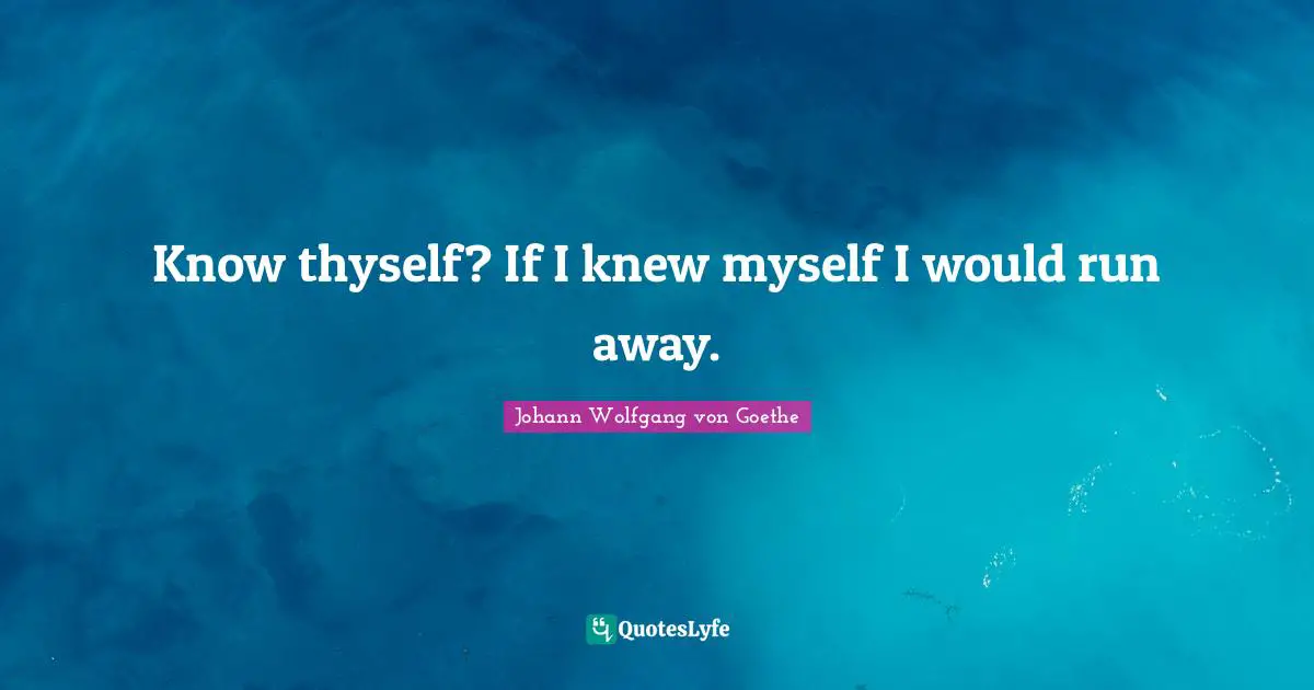 Thyself Quotes: "Know thyself? If I knew myself I would run away."