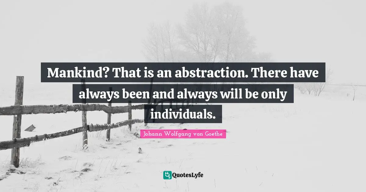 Abstraction Quotes: "Mankind? That is an abstraction. There have always been and always will be only individuals."