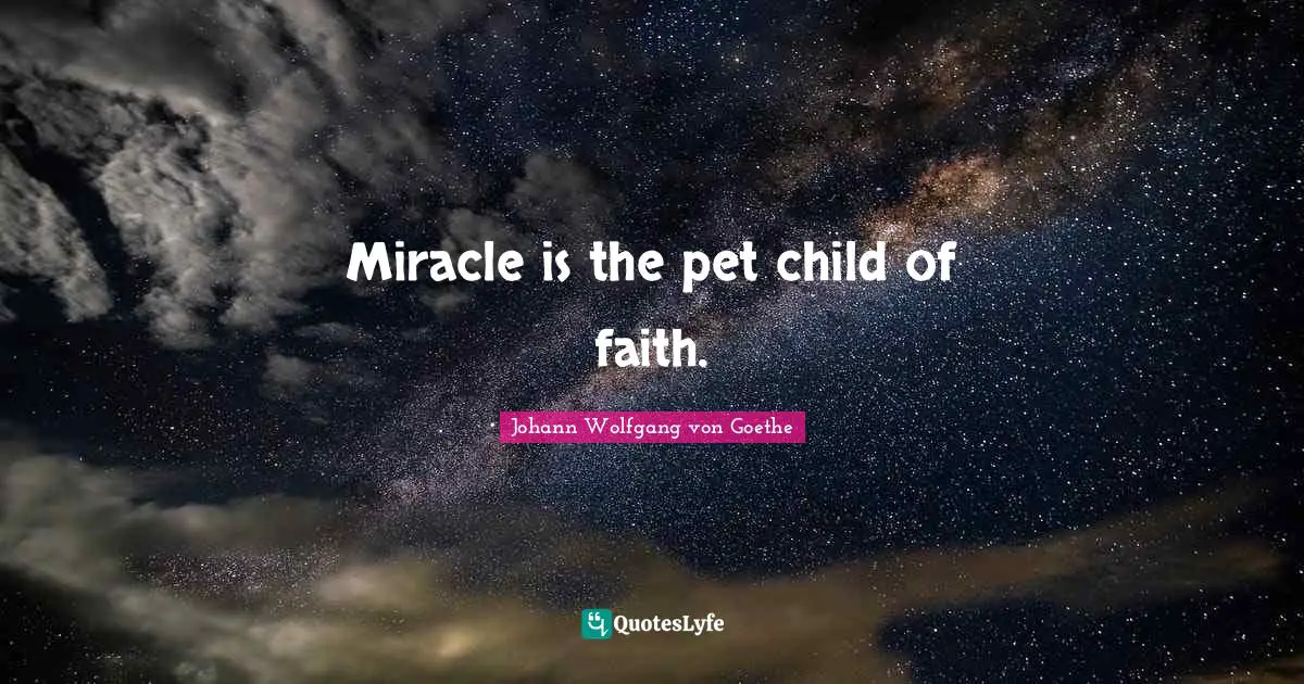 Miracle is the pet child of faith.